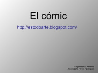 El cómic ,[object Object],Margarita Díaz Almeida José Alberto Rivero Rodríguez 