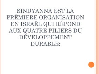 SINDYANNA EST LA PRÈMIERE  ORGANISATION EN ISRAËL QUI RÉPOND AUX QUATRE PILIERS DU DÉVELOPPEMENT DURABLE : 