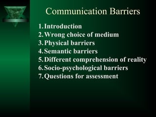 Communication Barriers
1.Introduction
2.Wrong choice of medium
3.Physical barriers
4.Semantic barriers
5.Different comprehension of reality
6.Socio-psychological barriers
7.Questions for assessment
 