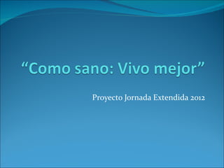 Proyecto Jornada Extendida 2012
 