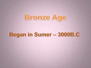 Bronze AgeBegan in Sumer – 3000B.C.
