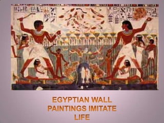 EGYPTIAN WALL PAINTINGS IMITATE LIFE