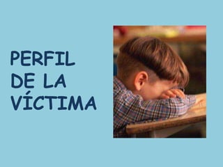 PERFIL
DE LA
VÍCTIMA
 