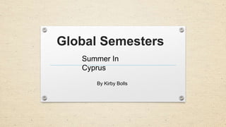 Global Semesters
By Kirby Bolls
Summer In
Cyprus
 