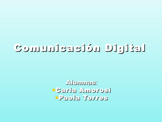Comunicación DigitalComunicación Digital
AlumnasAlumnas::
•Carla AmorosiCarla Amorosi
•Paola TorresPaola Torres
 