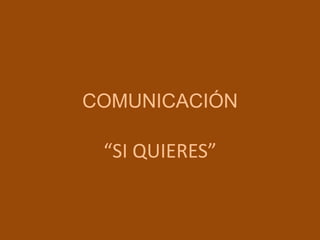 COMUNICACIÓN
“SI QUIERES”
 