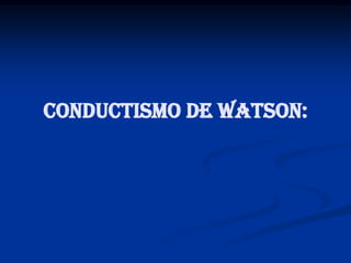 Conductismo de Watson:
 
