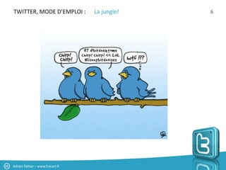 TWITTER, MODE D’EMPLOI :         La jungle!   6




Adrien Rahier – www.fracart.fr
 