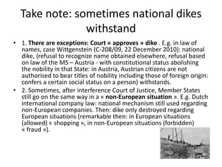 Take note: sometimes national dikes
withstand
• 1. There are exceptions: Court « approves » dike . E.g. in law of
names, c...