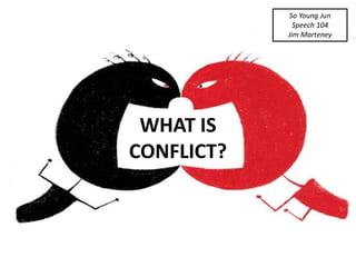 WHAT IS
CONFLICT?
So Young Jun
Speech 104
Jim Marteney
 