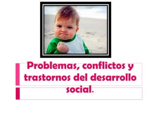 Problemas, conflictos y trastornos del desarrollo social . 