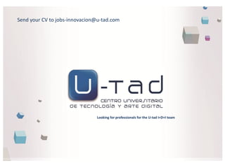 Send your CV to jobs-innovacion@u-tad.com




                               Looking for professionals for the U-tad I+D+I team
 