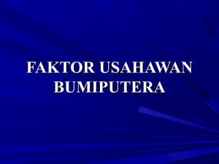 FAKTOR USAHAWANFAKTOR USAHAWAN
BUMIPUTERABUMIPUTERA
 