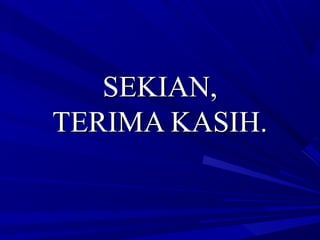 SEKIAN,SEKIAN,
TERIMA KASIH.TERIMA KASIH.
 