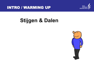 INTRO / WARMING UP
Stijgen & Dalen
 