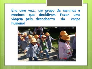 Era uma vez… um grupo de meninas e meninos que decidiram fazer uma viagem pela descoberta  do  corpo humano!