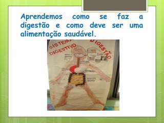 Aprendemos como se faz a digestão e como deve ser uma alimentação saudável.