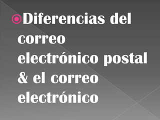 Diferencias del
correo
electrónico postal
& el correo
electrónico