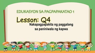 EDUKASYON SA PAGPAPAKATAO 1
Nakapagpapakita ng paggalang
sa paniniwala ng kapwa
Lesson: Q4
 