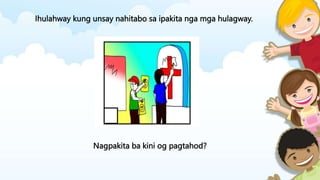 Ihulahway kung unsay nahitabo sa ipakita nga mga hulagway.
Nagpakita ba kini og pagtahod?
 