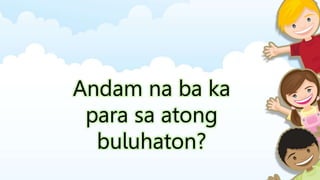 Andam na ba ka
para sa atong
buluhaton?
 