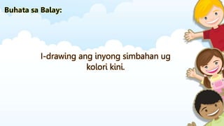 I-drawing ang inyong simbahan ug
kolori kini.
Buhata sa Balay:
 