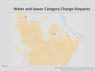 Water and Sewer Category Change Requests March 2011 County Council and 2011-1 Administrative Cases Montgomery County Planning Board :  June 9, 2011 M-NCPPC 