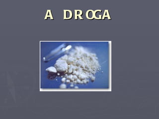 A DROGA 