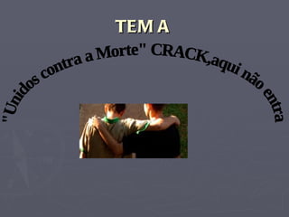TEMA "Unidos contra a Morte" CRACK,aqui não entra 