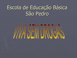 Escola de Educação Básica São Pedro VIVA SEM DROGAS 