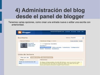 4) Administración del blog desde el panel de blogger Tenemos varias opciones, como crear una entrada nueva o editar una escrita con anterioridad.  