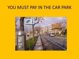 YOU MUST PAY IN THE CAR PARK
 