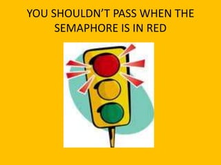 YOU SHOULDN’T PASS WHEN THE
     SEMAPHORE IS IN RED
 