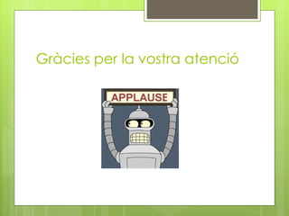 Gràcies per la vostra atenció 
