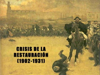CRISIS DE LA RESTAURACIÓN CRISIS DE LA RESTAURACIÓN (1902-1931) 