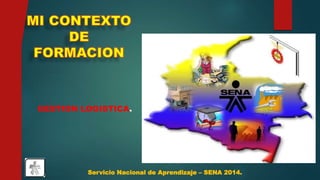 GESTION LOGISTICA. 
Servicio Nacional de Aprendizaje – SENA 2014. 
 