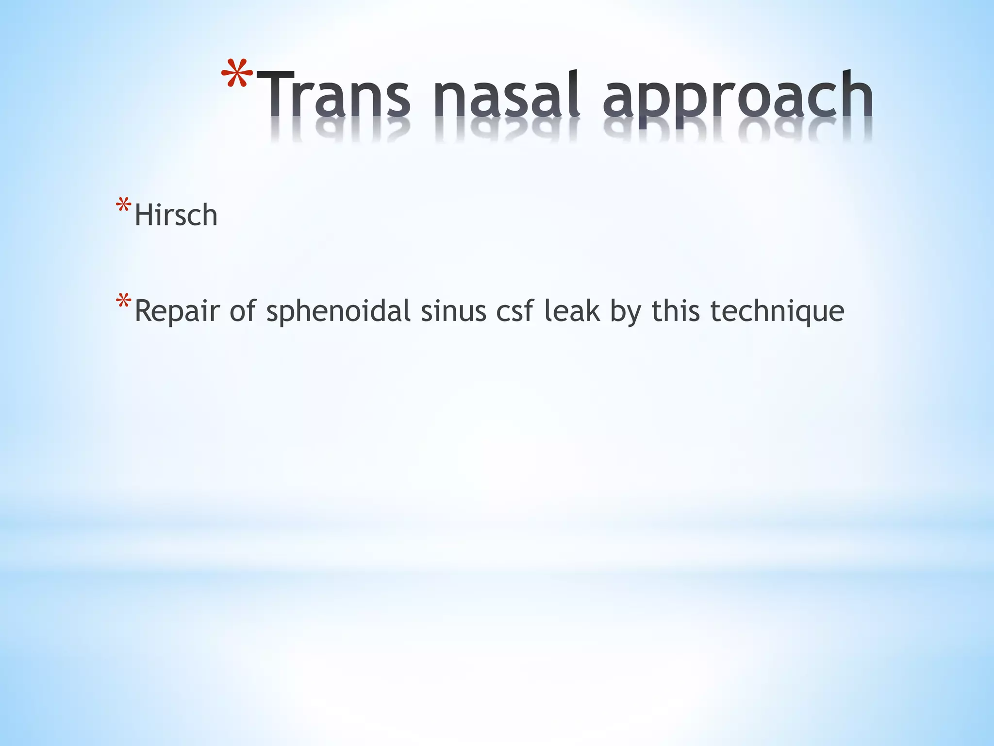 *
*Hirsch
*Repair of sphenoidal sinus csf leak by this technique
 
