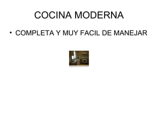 COCINA MODERNA
• COMPLETA Y MUY FACIL DE MANEJAR
 