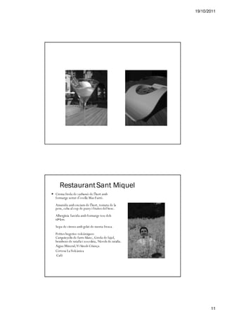 19/10/2011




   Restaurant Sant Miquel
Crema freda de carbassó de l’hort amb
formatge serrat d’ovella Mas Farró.
Amanida amb enciam de l’hort, tomata de la
pera, ceba al cop de puny i fruites del bosc.
Albergínia farcida amb formatge tou dels
til•lers.
Sopa de cireres amb gelat de menta fresca.
Petites bogeries volcàniques:
Carquinyolis de farro blanc, Greda de fajol,
bombons de ratafia i xocola ta, Núvols de ratafia.
Aigua Mineral, Vi Sinols Criança
Cervesa La Volcànica
Cafè




                                                            11
 