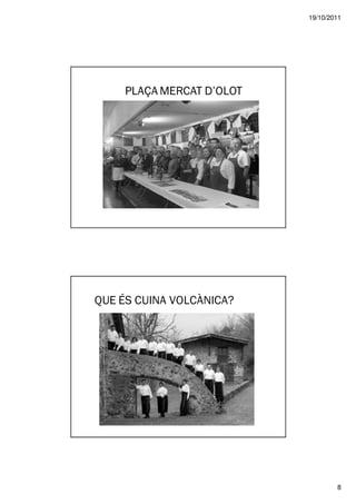 19/10/2011




     PLAÇA MERCAT D’OLOT




QUE ÉS CUINA VOLCÀNICA?




                                   8
 