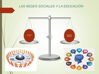 LAS REDES SOCIALES Y LA EDUCACIÓN
VENTAJA
S
INCONVE-
NIENTES
 