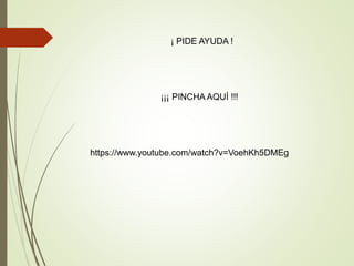 ¡ PIDE AYUDA !
https://www.youtube.com/watch?v=VoehKh5DMEg
¡¡¡ PINCHA AQUÍ !!!