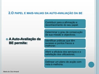 2.O papel e mais-valias da auto-avaliação da beA Auto-Avaliação da BE permite:Maria do Céu Amaral