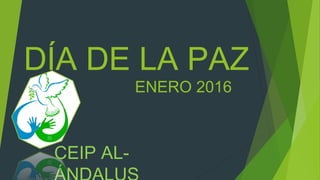 DÍA DE LA PAZ
ENERO 2016
CEIP AL-
 