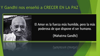 Y Gandhi nos enseñó a CRECER EN LA PAZ
 