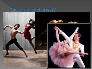  Es un art, que consisteix en expressar-te
segons els moviment del cos.,
normalment anant al ritme de la música.
 El humà va aprendre abans a ballar que
ha parlar.
 És una de les tres arts que existeixen des
de l'antiguitat.
 