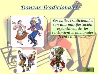 Danzas Tradicionales

           Los bailes tradicionales
            son una manifestación
              espontánea de los
           sentimientos nacionales
               frente a la vida.
 