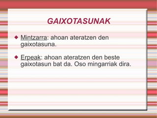 GAIXOTASUNAK Mintzarra : ahoan ateratzen den gaixotasuna. Erpeak : ahoan ateratzen den beste gaixotasun bat da. Oso mingarriak dira. 
