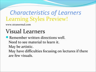 Characteristics of Learners
Learning Styles Preview!
www.xtranormal.com
Visual Learners
Remember written directions well....