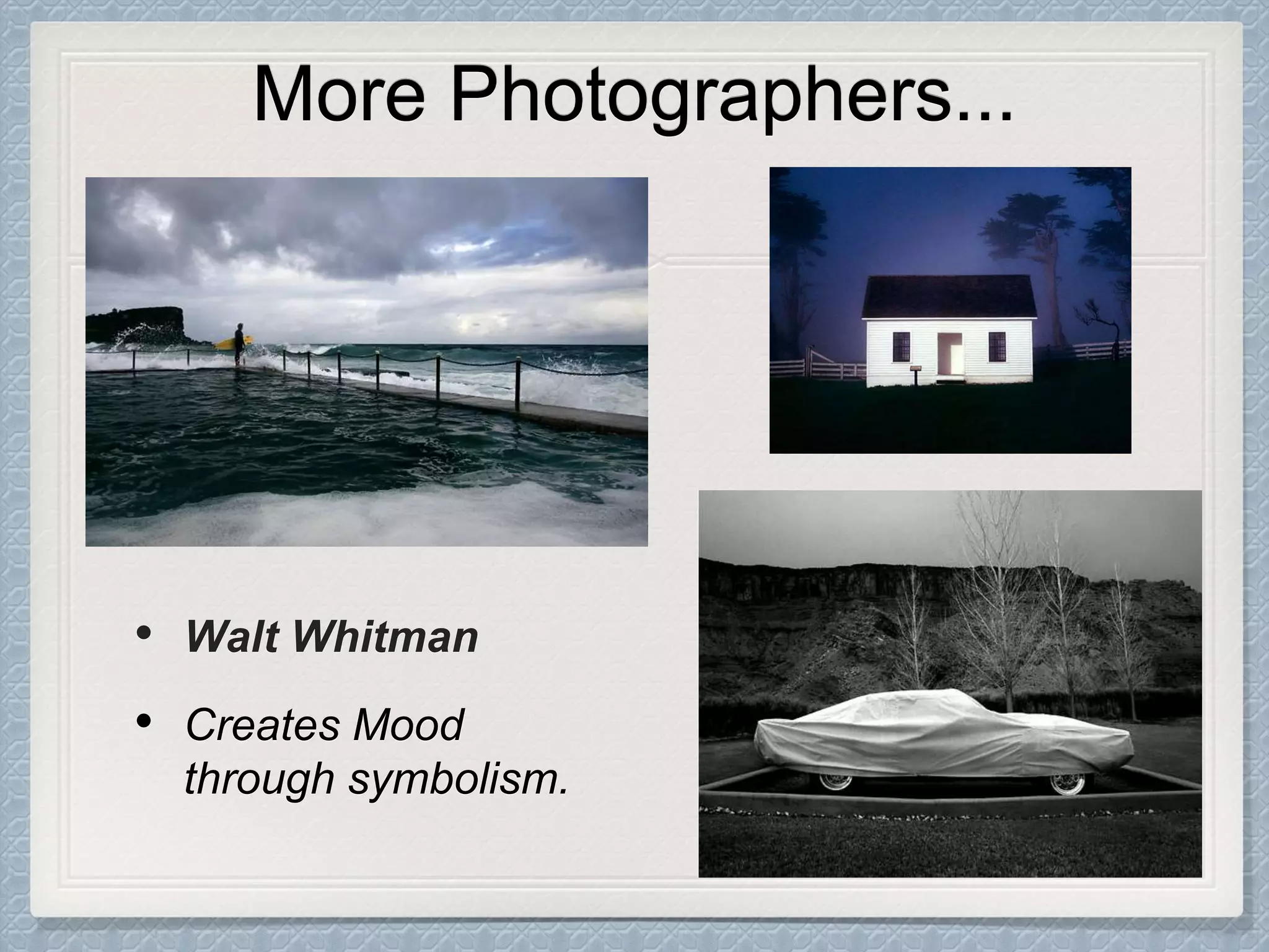 More Photographers...
• Walt Whitman
• Creates Mood
through symbolism.
 